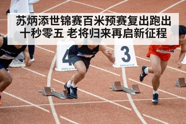 苏炳添世锦赛百米预赛复出跑出十秒零五 老将归来再启新征程