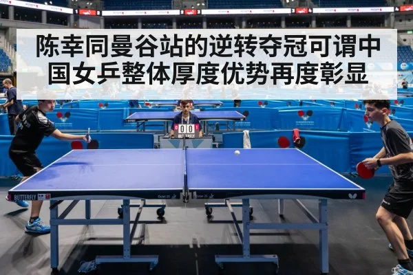 陈幸同曼谷站的逆转夺冠可谓中国女乒整体厚度优势再度彰显