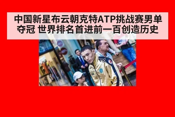 中国新星布云朝克特ATP挑战赛男单夺冠 世界排名首进前一百创造历史