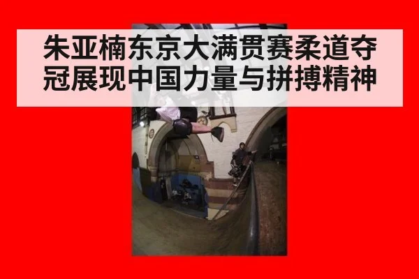 朱亚楠东京大满贯赛柔道夺冠展现中国力量与拼搏精神